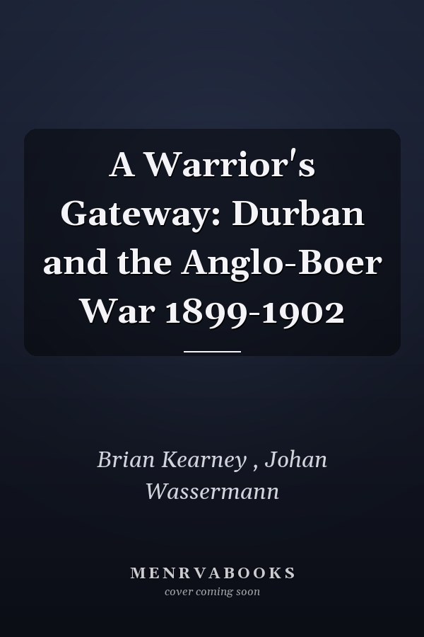 A Warrior's Gateway: Durban and the Anglo-Boer War 1899-1902