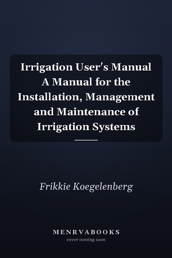 Irrigation User's Manual A Manual for the Installation, Management and Maintenance of Irrigation Systems