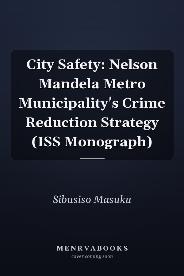 City Safety: Nelson Mandela Metro Municipality's Crime Reduction Strategy (ISS Monograph)