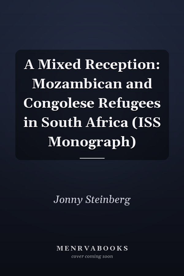 A Mixed Reception: Mozambican and Congolese Refugees in South Africa (ISS Monograph)