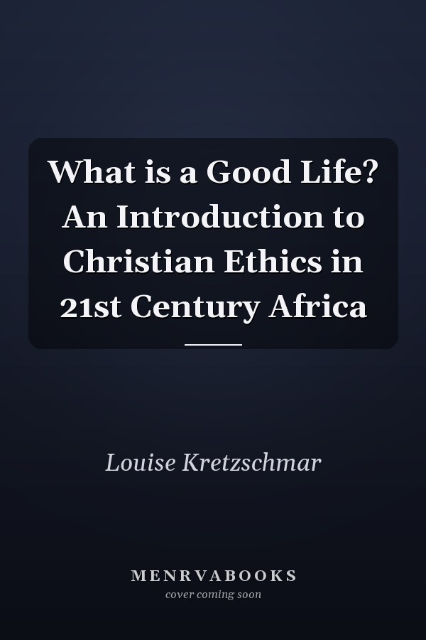 What is a Good Life? An Introduction to Christian Ethics in 21st Century Africa