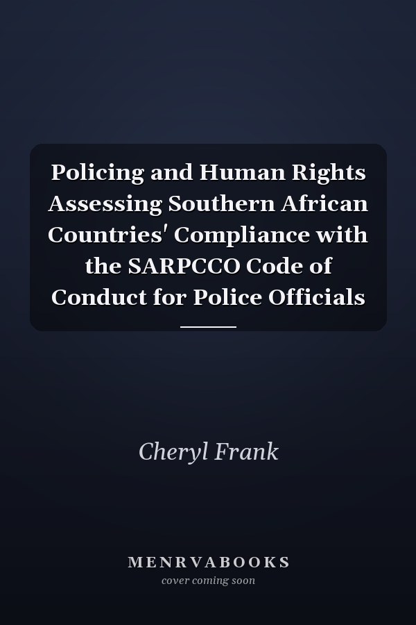 Policing and Human Rights Assessing Southern African Countries' Compliance with the SARPCCO Code of Conduct for Police Officials