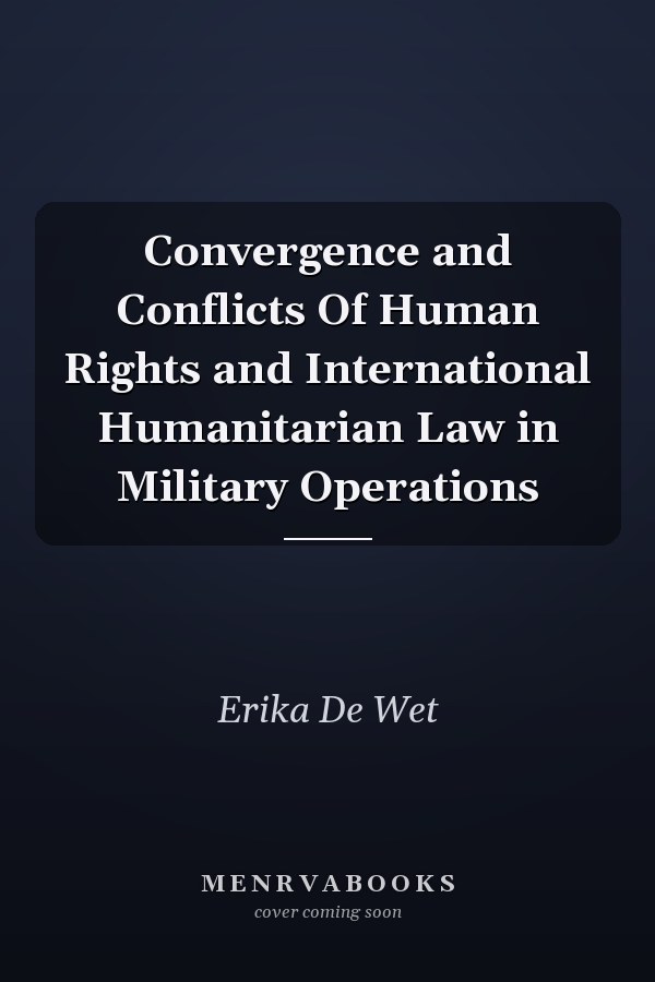 Convergence and Conflicts Of Human Rights and International Humanitarian Law in Military Operations