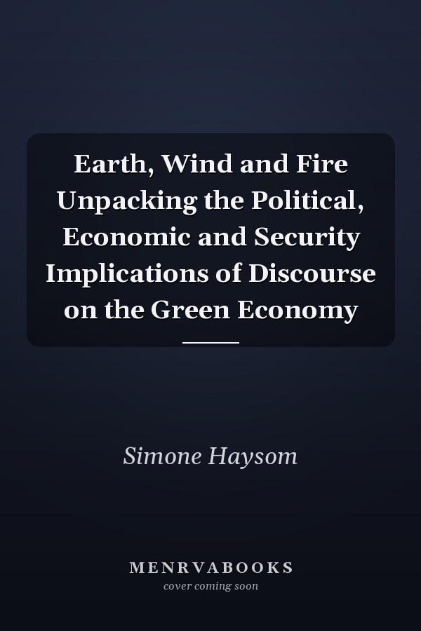Earth, Wind and Fire Unpacking the Political, Economic and Security Implications of Discourse on the Green Economy