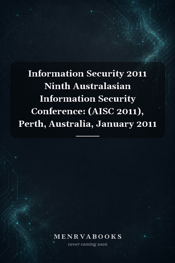 Information Security 2011 Ninth Australasian Information Security Conference: (AISC 2011), Perth, Australia, January 2011
