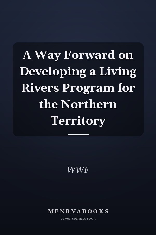 A Way Forward on Developing a Living Rivers Program for the Northern Territory