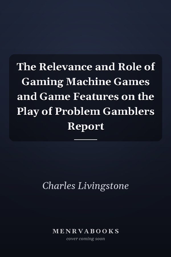 The Relevance and Role of Gaming Machine Games and Game Features on the Play of Problem Gamblers Report