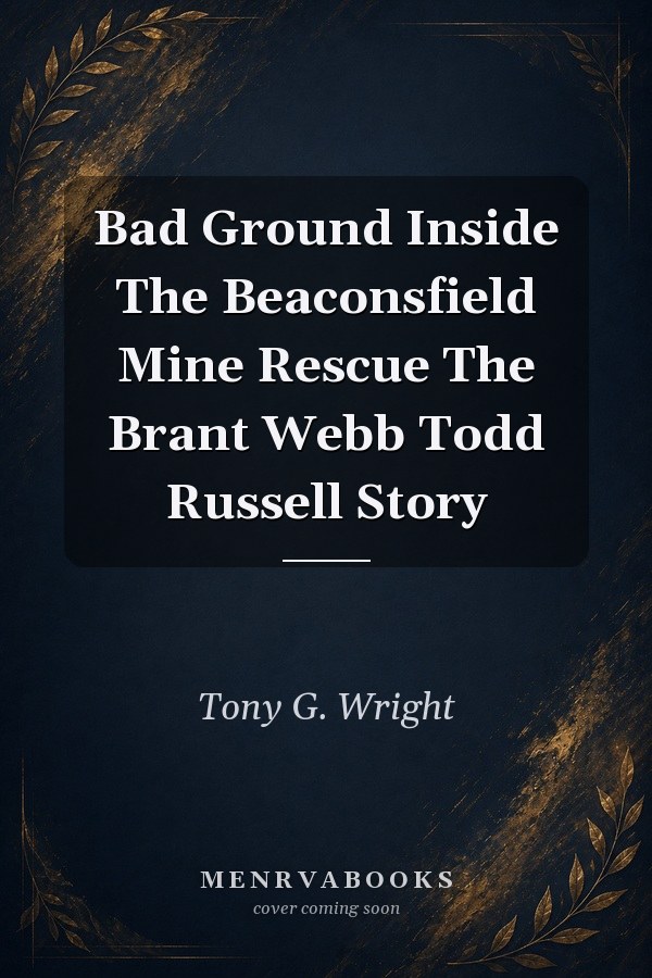 Bad Ground Inside The Beaconsfield Mine Rescue The Brant Webb Todd Russell Story