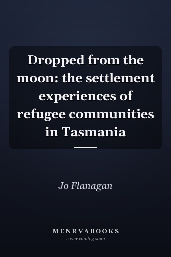 Dropped from the moon: the settlement experiences of refugee communities in Tasmania