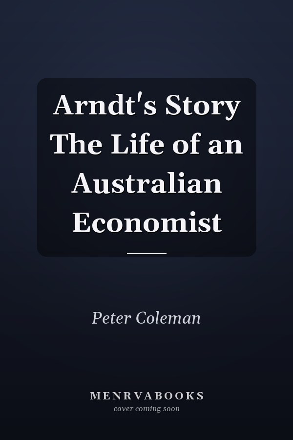 Arndt's Story The Life of an Australian Economist