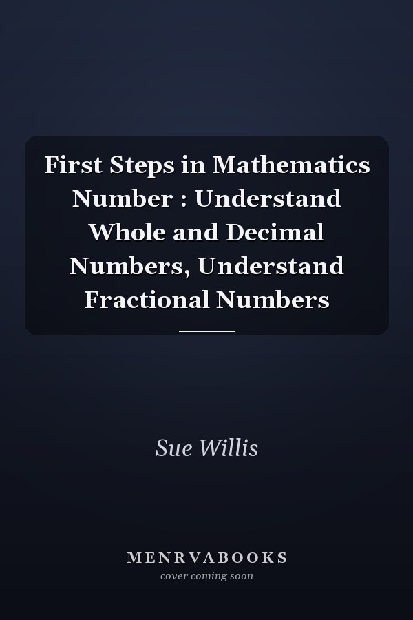 First Steps in Mathematics Number : Understand Whole and Decimal Numbers, Understand Fractional Numbers