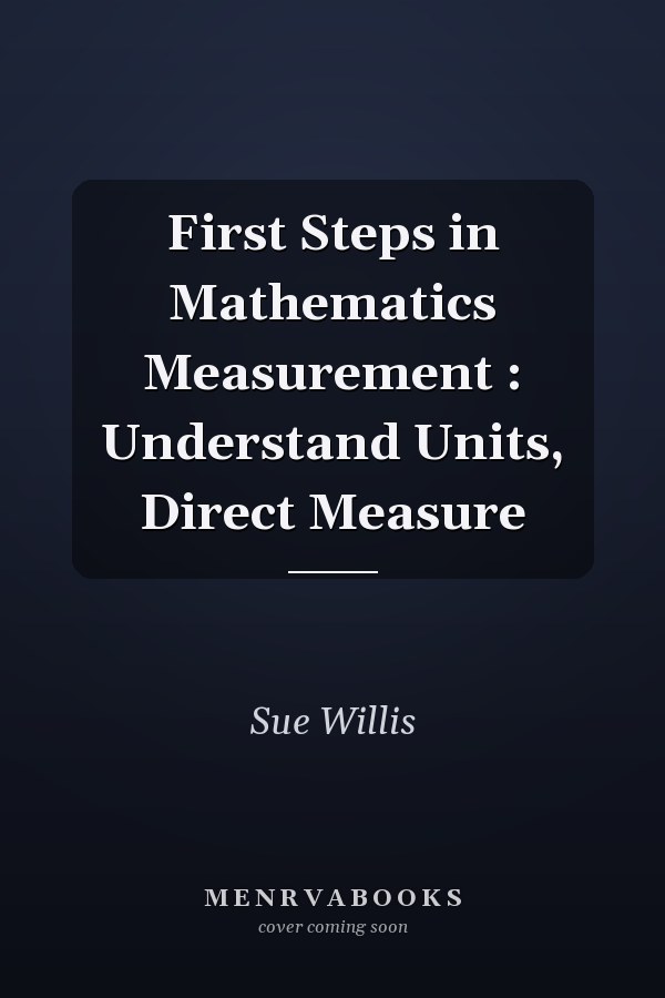 First Steps in Mathematics Measurement : Understand Units, Direct Measure