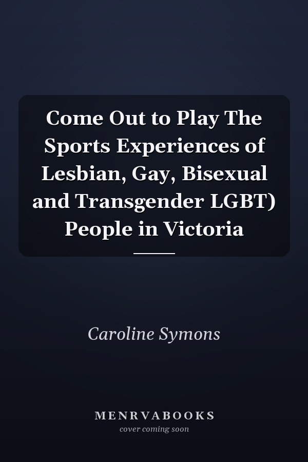 Come Out to Play The Sports Experiences of Lesbian, Gay, Bisexual and Transgender LGBT) People in Victoria