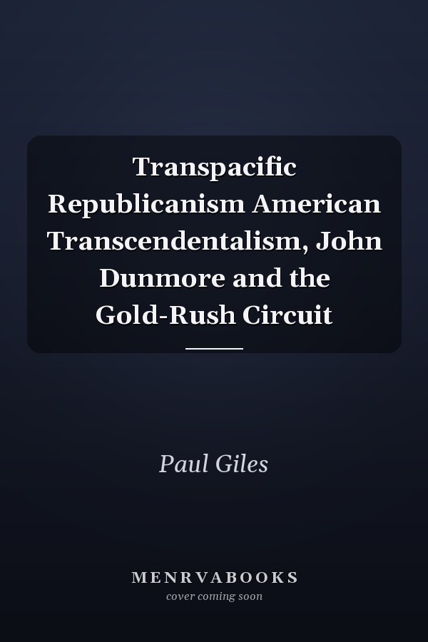 Transpacific Republicanism American Transcendentalism, John Dunmore and the Gold-Rush Circuit