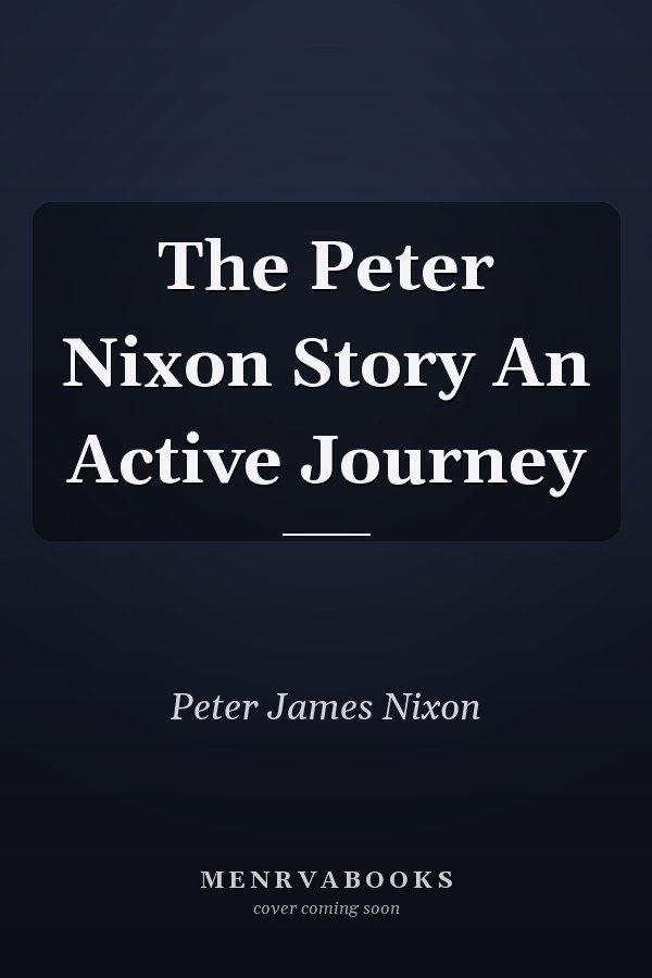 The Peter Nixon Story An Active Journey