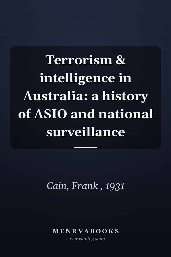Terrorism & intelligence in Australia: a history of ASIO and national surveillance