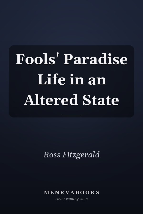 Fools' Paradise Life in an Altered State