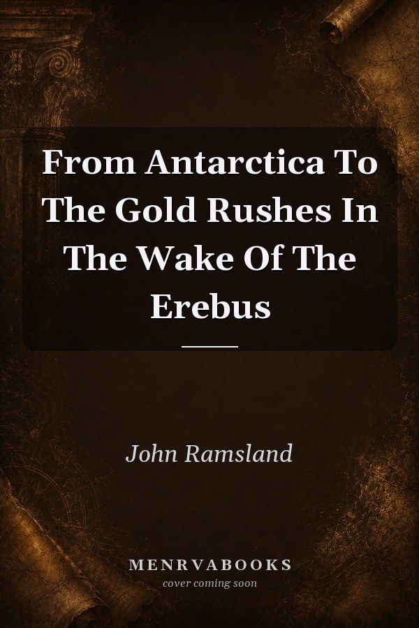 From Antarctica To The Gold Rushes In The Wake Of The Erebus