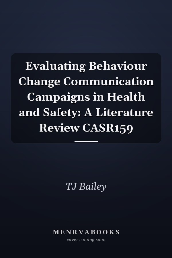 Evaluating Behaviour Change Communication Campaigns in Health and Safety: A Literature Review CASR159