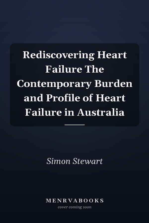Rediscovering Heart Failure The Contemporary Burden and Profile of Heart Failure in Australia