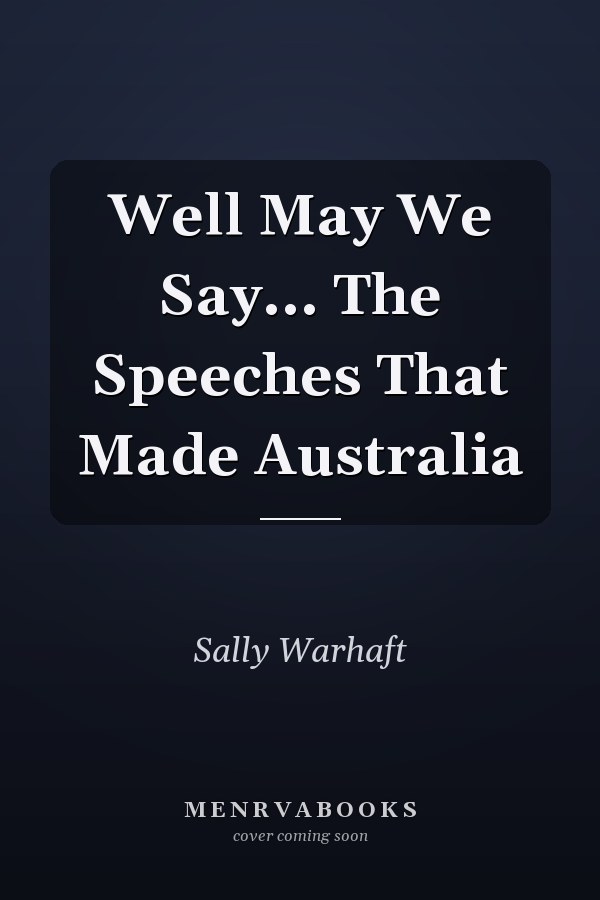 Well May We Say... The Speeches That Made Australia