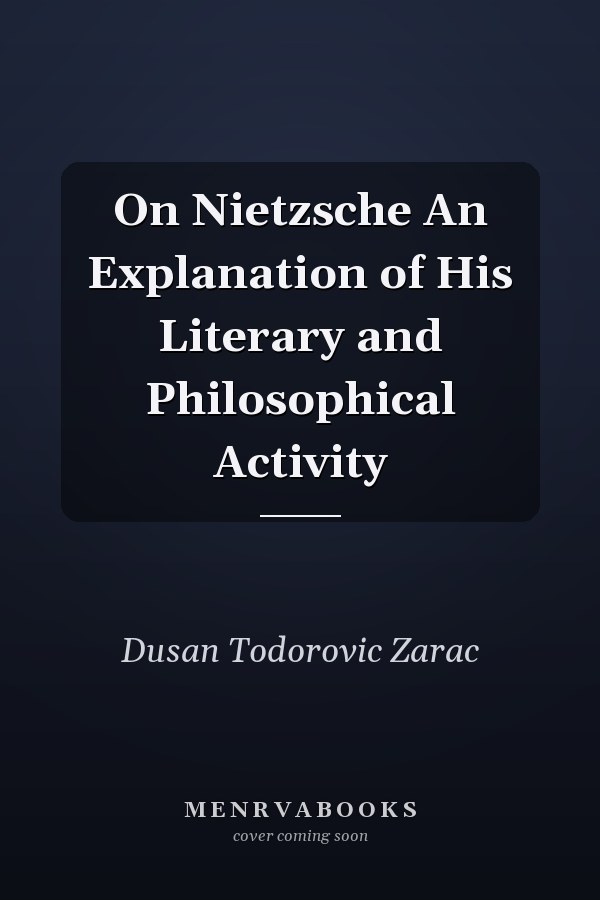 On Nietzsche An Explanation of His Literary and Philosophical Activity