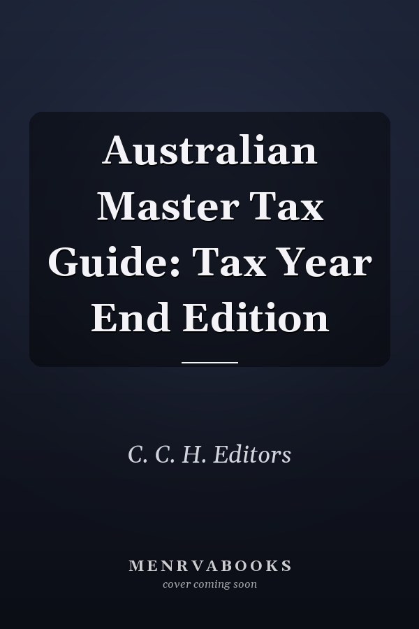 Australian Master Tax Guide: Tax Year End Edition