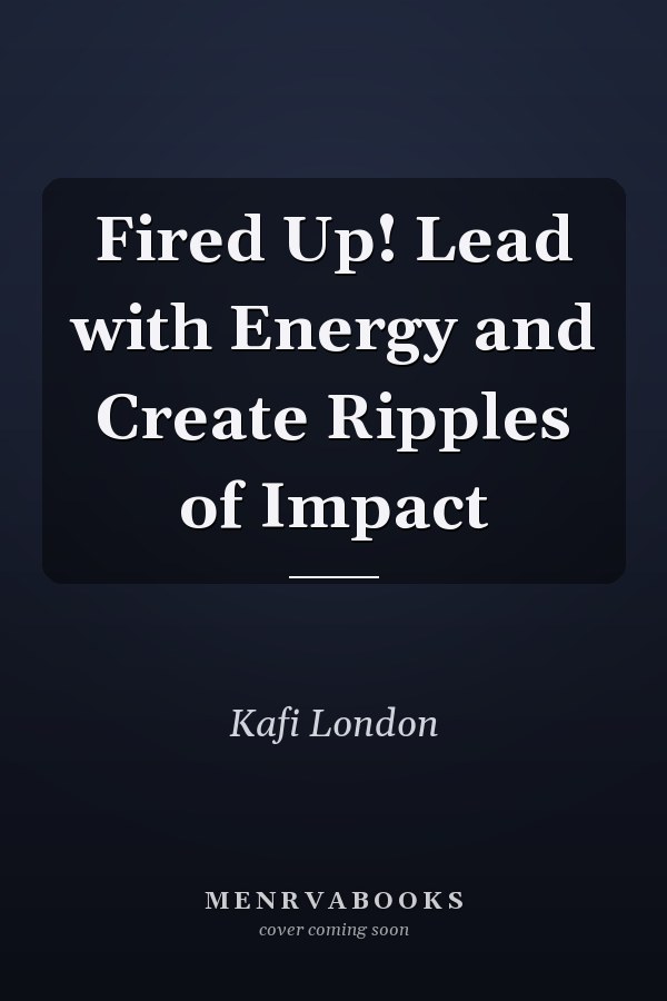 Fired Up! Lead with Energy and Create Ripples of Impact
