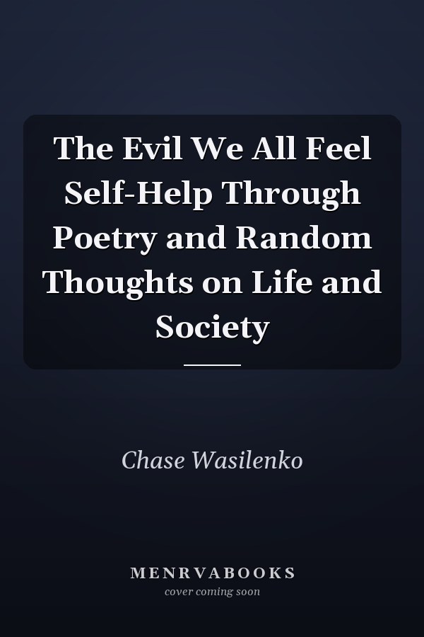 The Evil We All Feel Self-Help Through Poetry and Random Thoughts on Life and Society