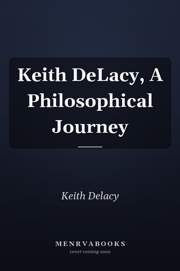 Keith DeLacy, A Philosophical Journey