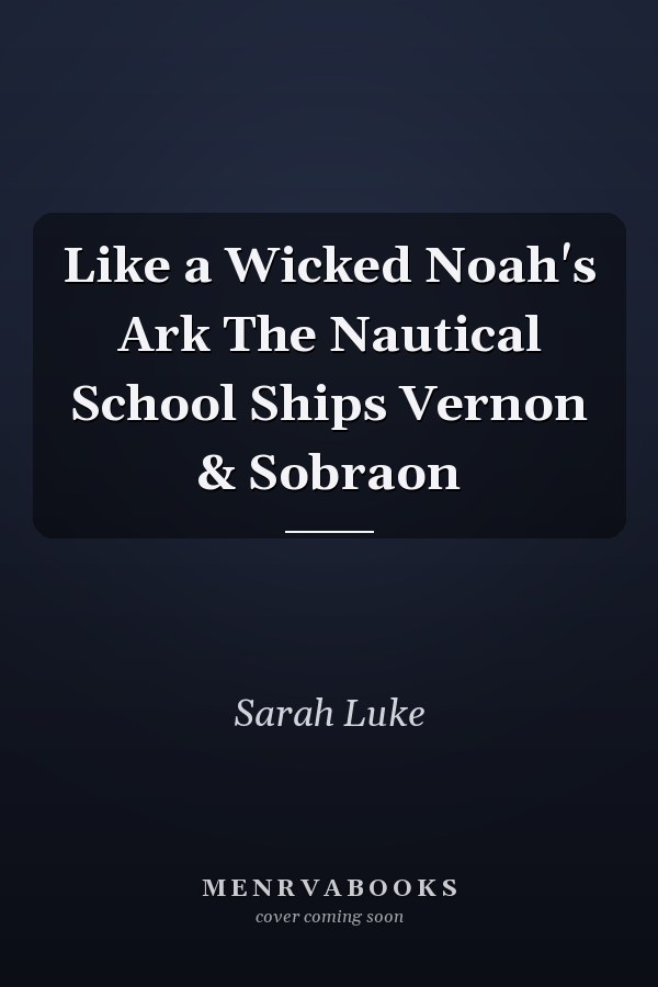 Like a Wicked Noah's Ark The Nautical School Ships Vernon & Sobraon