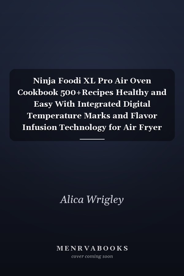 Ninja Foodi XL Pro Air Oven Cookbook 500+Recipes Healthy and Easy With Integrated Digital Temperature Marks and Flavor Infusion Technology for Air Fryer Or Roast Cooking Est.