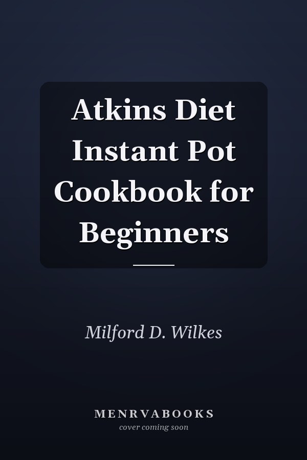 Atkins Diet Instant Pot Cookbook for Beginners
