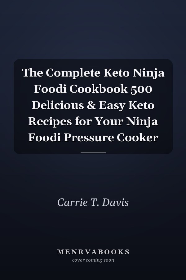 The Complete Keto Ninja Foodi Cookbook 500 Delicious & Easy Keto Recipes for Your Ninja Foodi Pressure Cooker