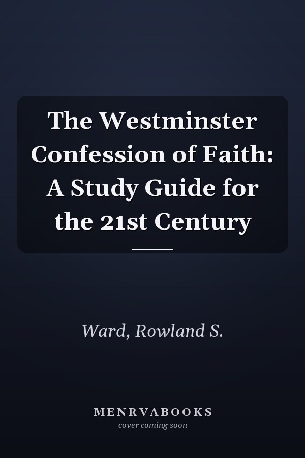 The Westminster Confession of Faith: A Study Guide for the 21st Century