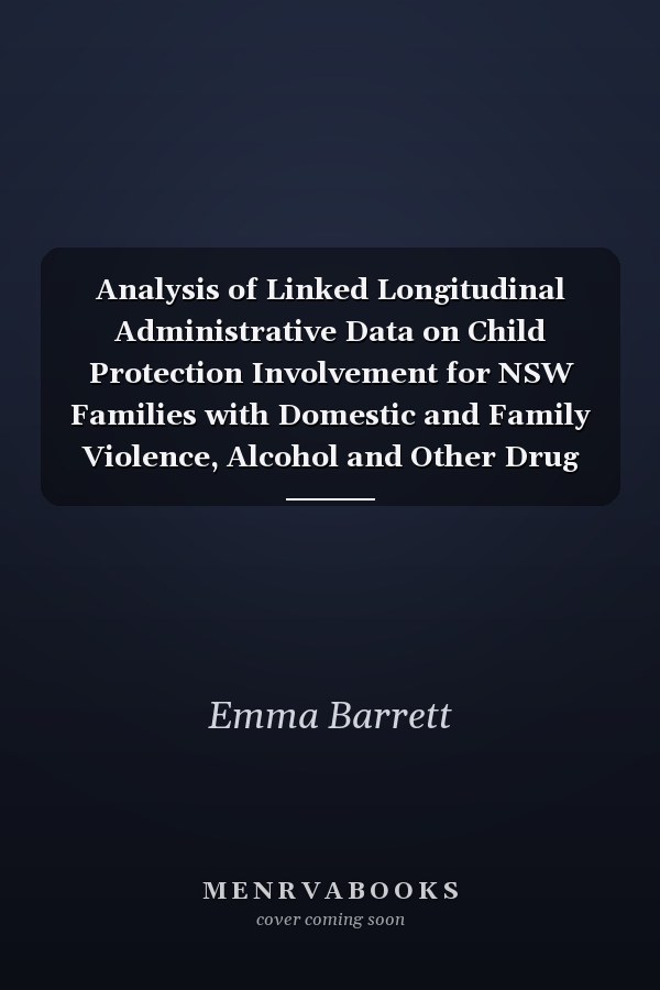 Analysis of Linked Longitudinal Administrative Data on Child Protection Involvement for NSW Families with Domestic and Family Violence, Alcohol and Other Drug Use and Mental Health Issues