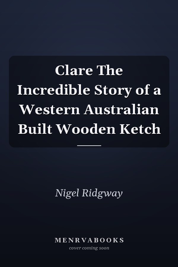 Clare The Incredible Story of a Western Australian Built Wooden Ketch