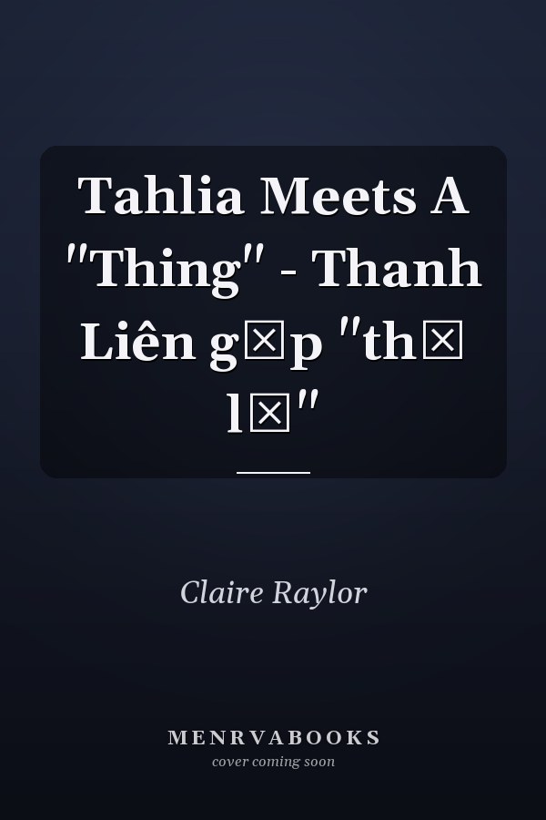 Tahlia Meets A "Thing" - Thanh Liên gặp "thứ lạ"