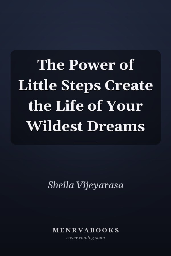 The Power of Little Steps Create the Life of Your Wildest Dreams
