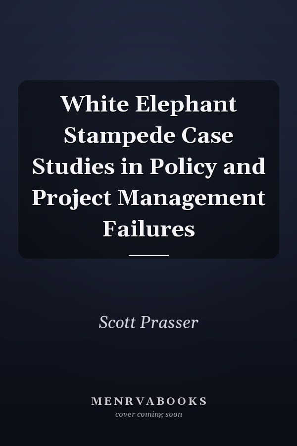 White Elephant Stampede Case Studies in Policy and Project Management Failures