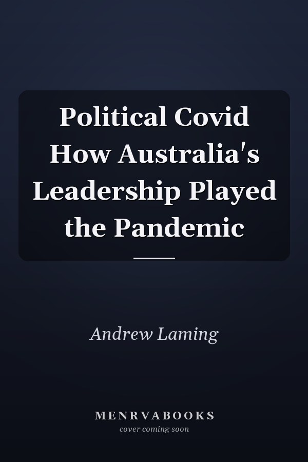 Political Covid How Australia's Leadership Played the Pandemic