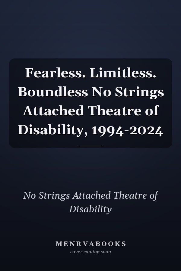 Fearless. Limitless. Boundless No Strings Attached Theatre of Disability, 1994-2024