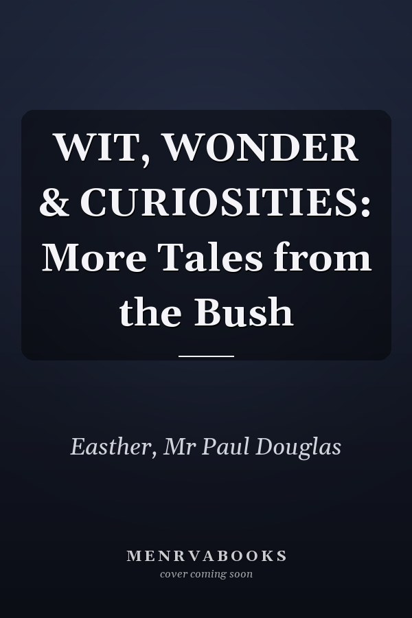 WIT, WONDER & CURIOSITIES: More Tales from the Bush