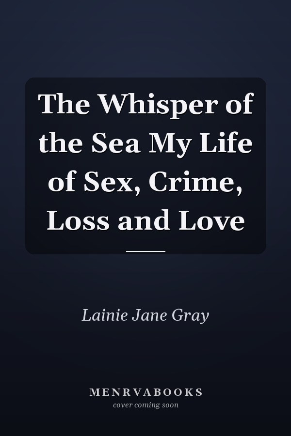 The Whisper of the Sea My Life of Sex, Crime, Loss and Love