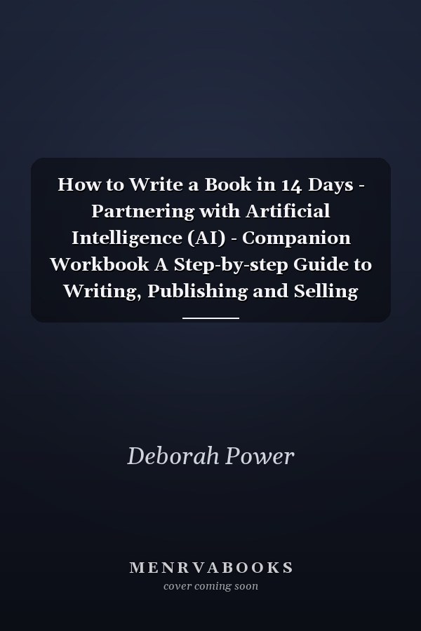 How to Write a Book in 14 Days - Partnering with Artificial Intelligence (AI) - Companion Workbook A Step-by-step Guide to Writing, Publishing and Selling Your Book by Leveraging the Power of AI. Practical Tools and Strategies to Build Your Author Platform and Reach Readers.