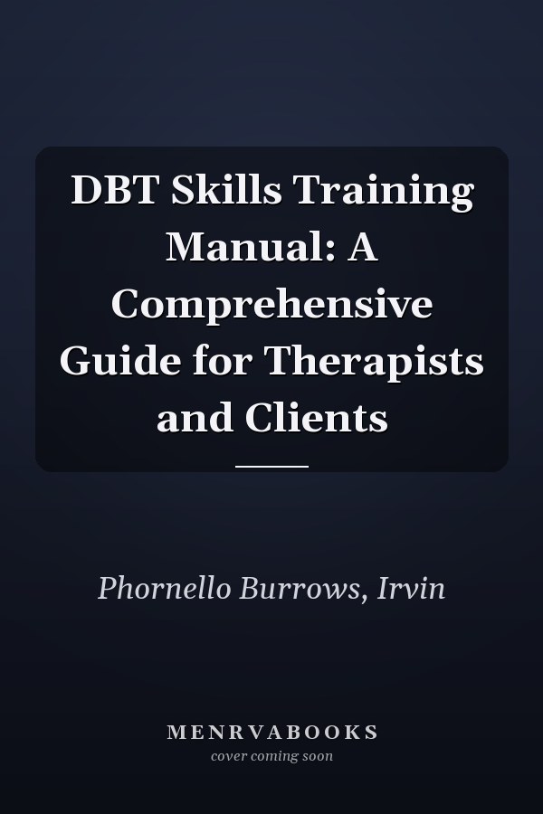 DBT Skills Training Manual: A Comprehensive Guide for Therapists and Clients