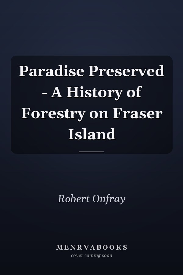 Paradise Preserved - A History of Forestry on Fraser Island