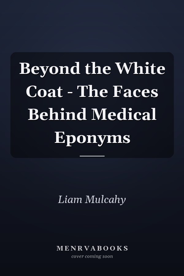 Beyond the White Coat - The Faces Behind Medical Eponyms