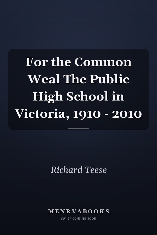 For the Common Weal The Public High School in Victoria, 1910 - 2010
