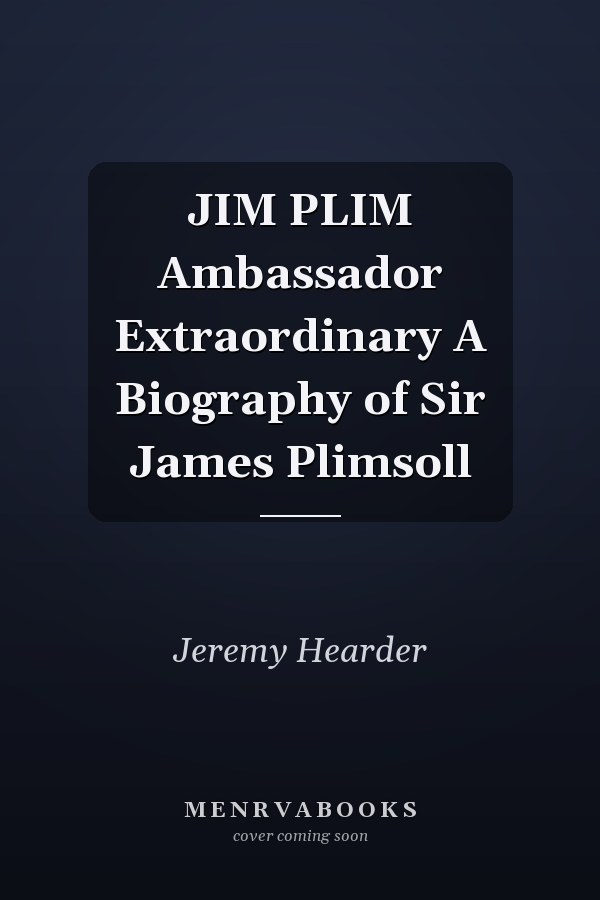 JIM PLIM Ambassador Extraordinary A Biography of Sir James Plimsoll